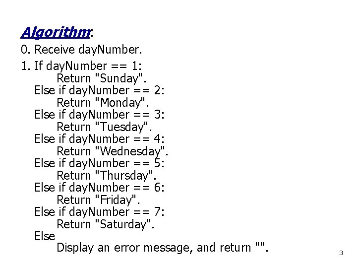 Algorithm: 0. Receive day. Number. 1. If day. Number == 1: Return "Sunday". Else