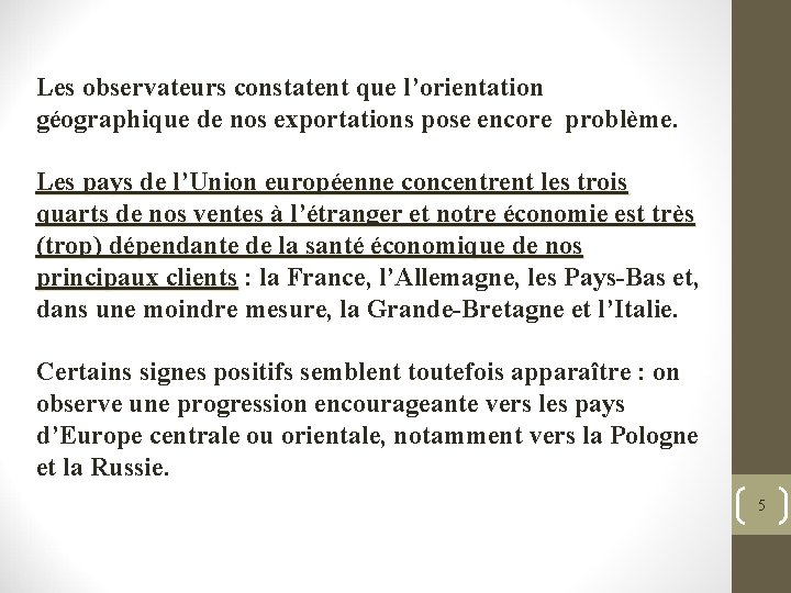 Les observateurs constatent que l’orientation géographique de nos exportations pose encore problème. Les pays