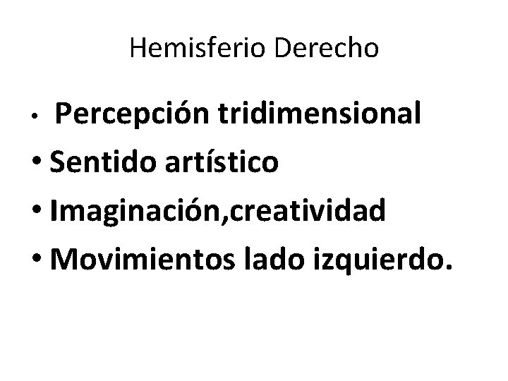 Hemisferio Derecho Percepción tridimensional • Sentido artístico • Imaginación, creatividad • Movimientos lado izquierdo.