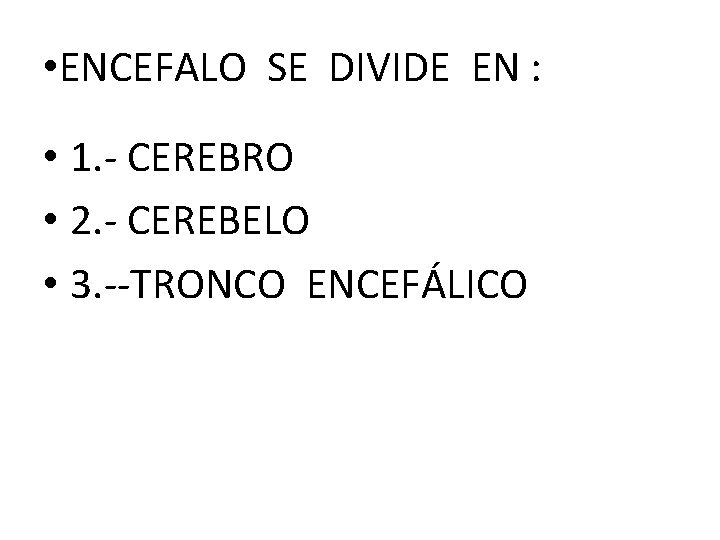  • ENCEFALO SE DIVIDE EN : • 1. - CEREBRO • 2. -