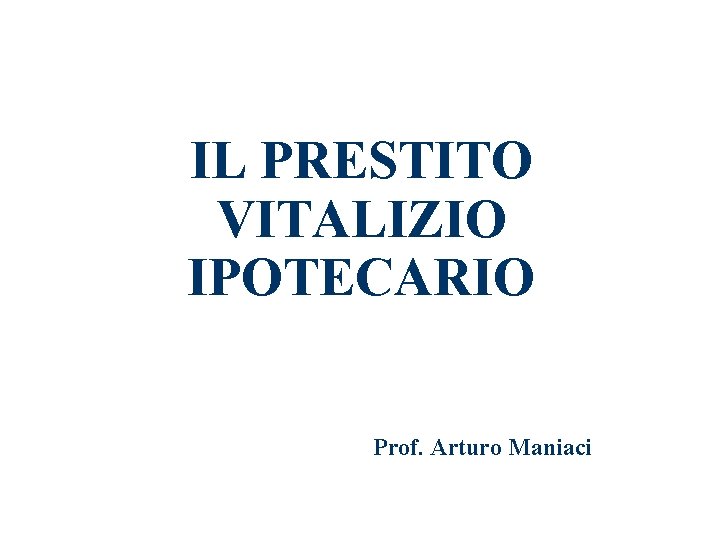 IL PRESTITO VITALIZIO IPOTECARIO Prof. Arturo Maniaci 