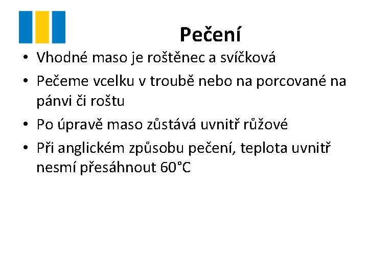 Pečení • Vhodné maso je roštěnec a svíčková • Pečeme vcelku v troubě nebo
