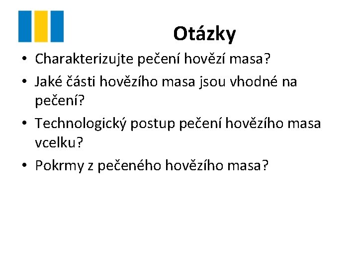 Otázky • Charakterizujte pečení hovězí masa? • Jaké části hovězího masa jsou vhodné na