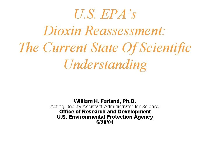 U. S. EPA’s Dioxin Reassessment: The Current State Of Scientific Understanding William H. Farland,