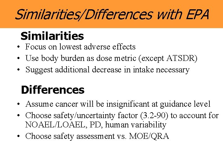 Similarities/Differences with EPA Similarities • Focus on lowest adverse effects • Use body burden