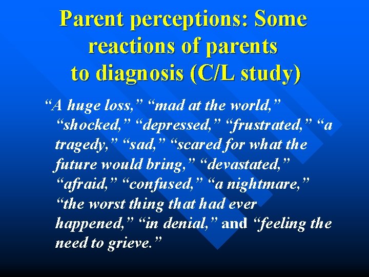 Parent perceptions: Some reactions of parents to diagnosis (C/L study) “A huge loss, ”