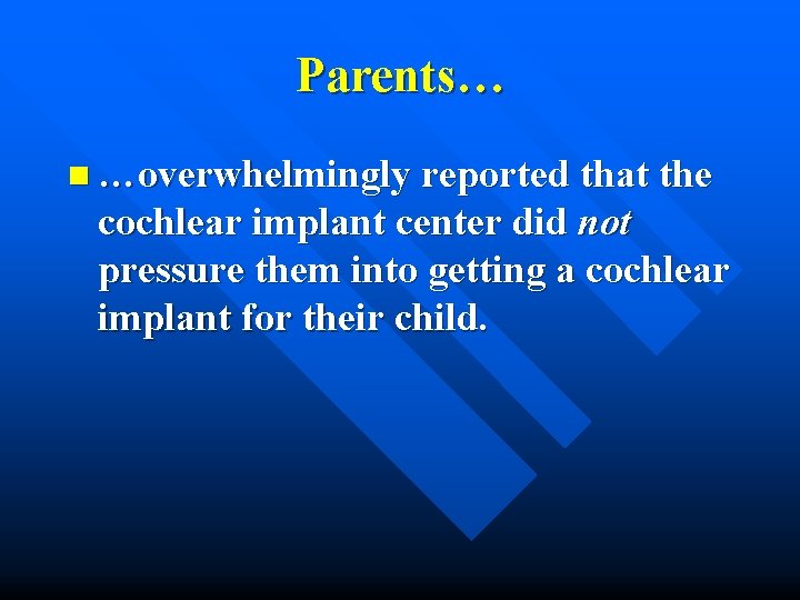 Parents… n …overwhelmingly reported that the cochlear implant center did not pressure them into
