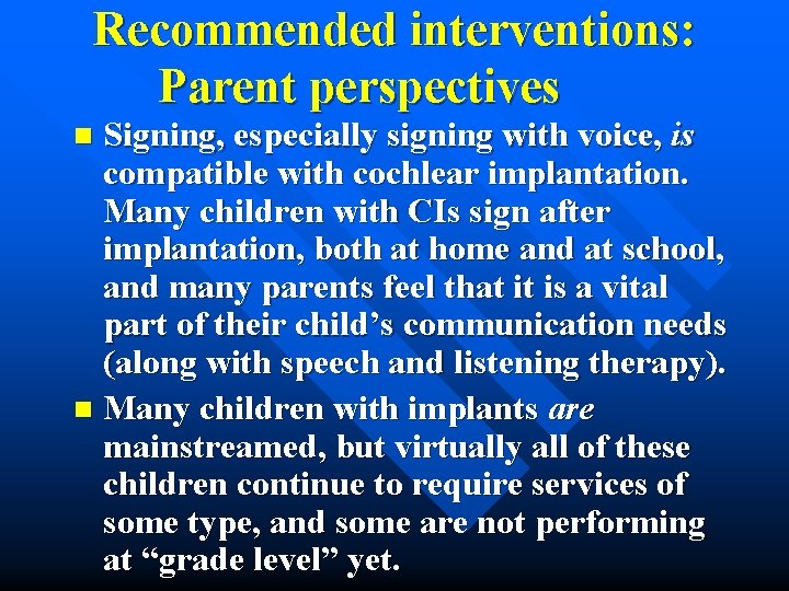Recommended interventions: Parent perspectives Signing, especially signing with voice, is compatible with cochlear implantation.