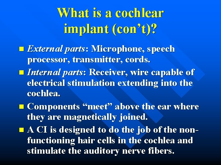 What is a cochlear implant (con’t)? External parts: Microphone, speech processor, transmitter, cords. n