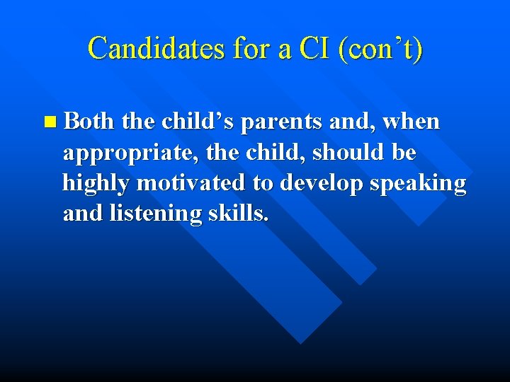 Candidates for a CI (con’t) n Both the child’s parents and, when appropriate, the