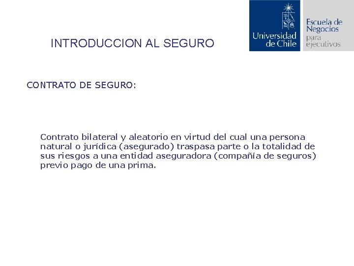 INTRODUCCION AL SEGURO CONTRATO DE SEGURO: Contrato bilateral y aleatorio en virtud del cual