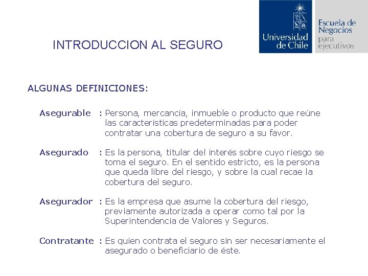 INTRODUCCION AL SEGURO ALGUNAS DEFINICIONES: Asegurable : Persona, mercancía, inmueble o producto que reúne