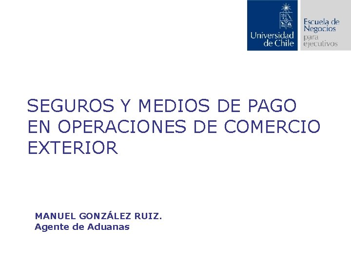 SEGUROS Y MEDIOS DE PAGO EN OPERACIONES DE COMERCIO EXTERIOR MANUEL GONZÁLEZ RUIZ. Agente