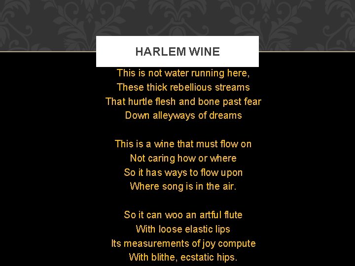 HARLEM WINE This is not water running here, These thick rebellious streams That hurtle HARLEM WINE This is not water running here, These thick rebellious streams That hurtle