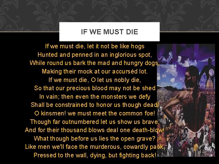 IF WE MUST DIE If we must die, let it not be like hogs IF WE MUST DIE If we must die, let it not be like hogs