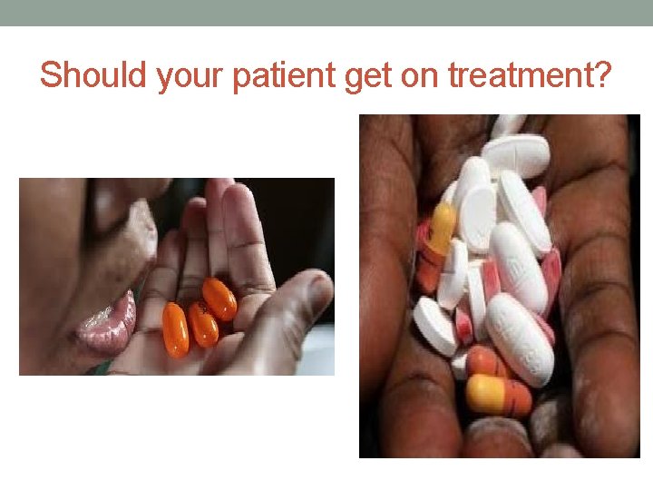Should your patient get on treatment? 