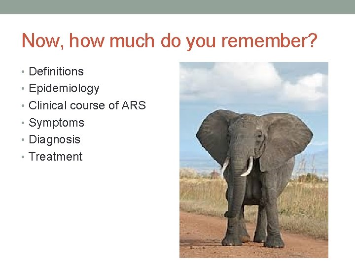 Now, how much do you remember? • Definitions • Epidemiology • Clinical course of