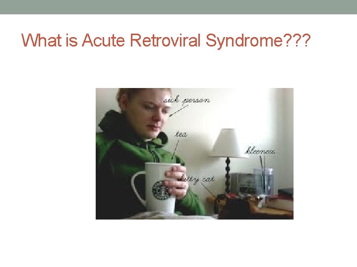 What is Acute Retroviral Syndrome? ? ? 