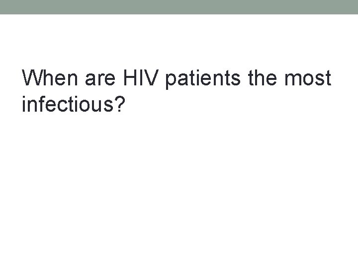 When are HIV patients the most infectious? 