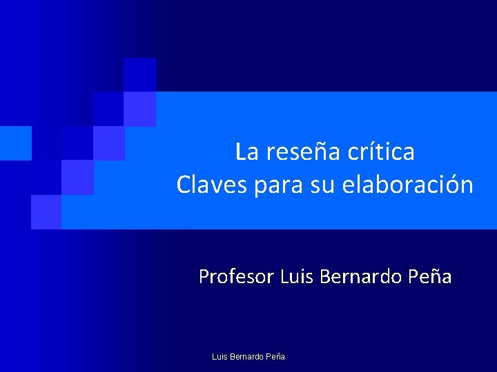 La reseña crítica Claves para su elaboración Profesor Luis Bernardo Peña 