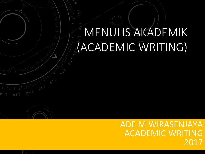MENULIS AKADEMIK (ACADEMIC WRITING) ADE M WIRASENJAYA ACADEMIC WRITING 2017 