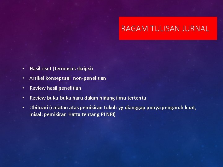 RAGAM TULISAN JURNAL • Hasil riset (termasuk skripsi) • Artikel konseptual non-penelitian • Review
