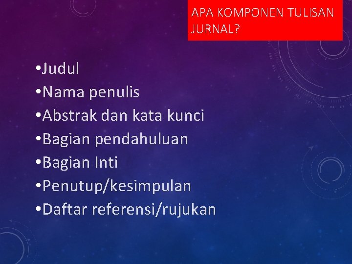 APA KOMPONEN TULISAN JURNAL? • Judul • Nama penulis • Abstrak dan kata kunci