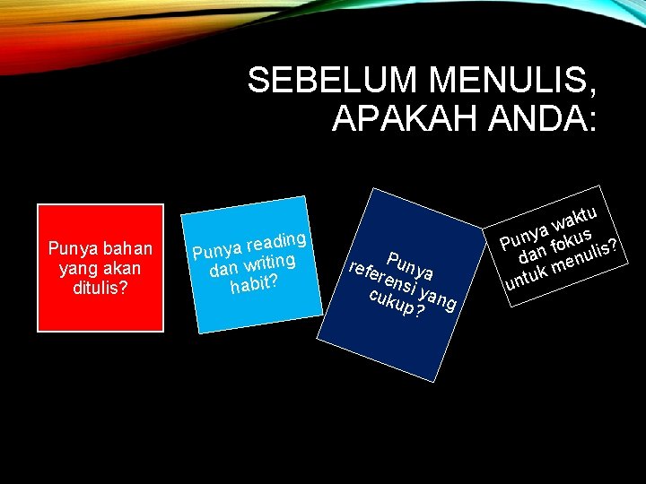 SEBELUM MENULIS, APAKAH ANDA: Punya bahan yang akan ditulis? ading e r a y