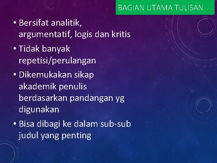 BAGIAN UTAMA TULISAN • Bersifat analitik, argumentatif, logis dan kritis • Tidak banyak repetisi/perulangan