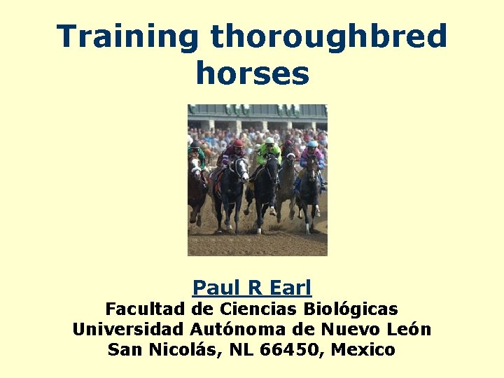 Training thoroughbred horses Paul R Earl Facultad de Ciencias Biológicas Universidad Autónoma de Nuevo