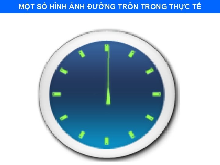 MỘT SỐ HÌNH ẢNH ĐƯỜNG TRÒN TRONG THỰC TẾ 