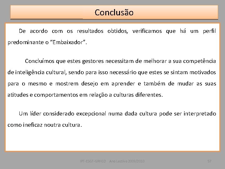 Conclusão De acordo com os resultados obtidos, verificamos que há um perfil predominante o