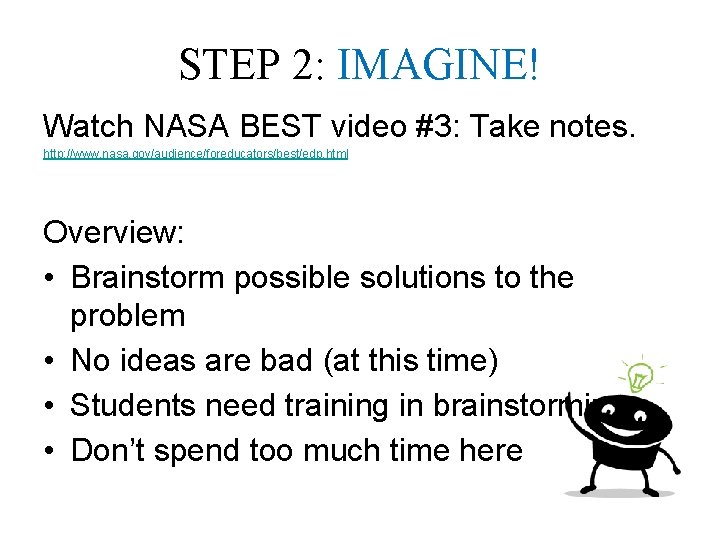 STEP 2: IMAGINE! Watch NASA BEST video #3: Take notes. http: //www. nasa. gov/audience/foreducators/best/edp.
