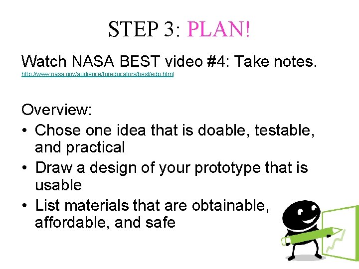 STEP 3: PLAN! Watch NASA BEST video #4: Take notes. http: //www. nasa. gov/audience/foreducators/best/edp.