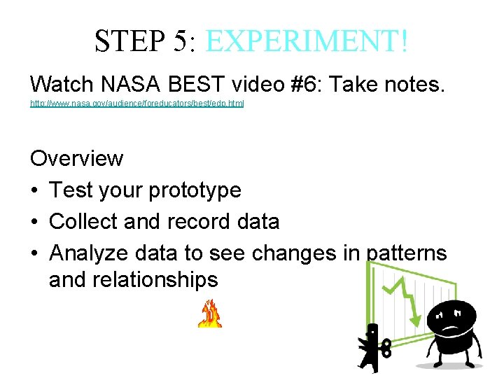 STEP 5: EXPERIMENT! Watch NASA BEST video #6: Take notes. http: //www. nasa. gov/audience/foreducators/best/edp.