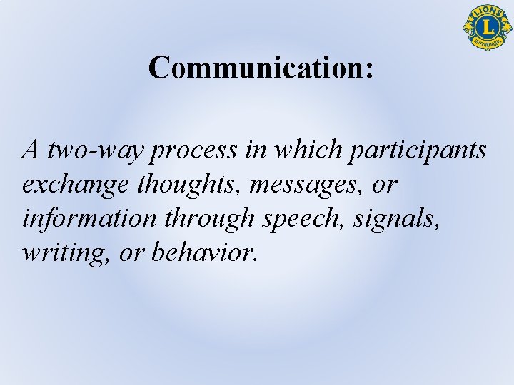 Communication: A two-way process in which participants exchange thoughts, messages, or information through speech,