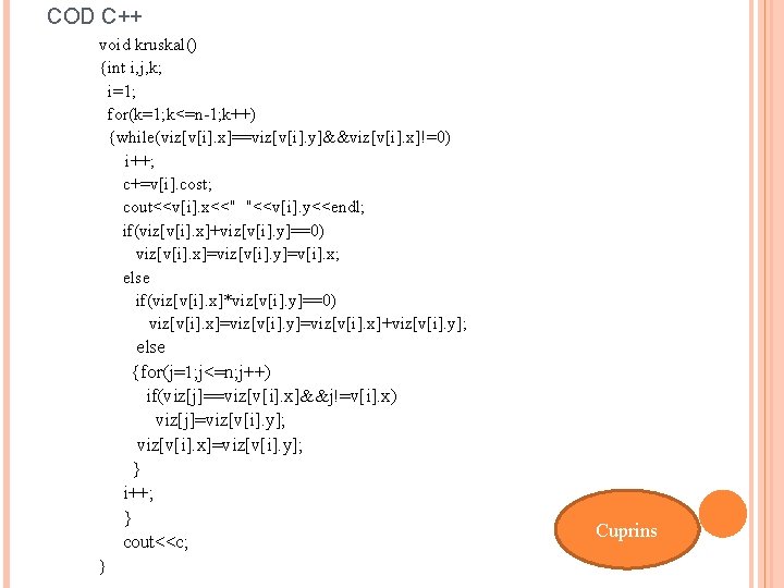 COD C++ void kruskal() {int i, j, k; i=1; for(k=1; k<=n-1; k++) {while(viz[v[i]. x]==viz[v[i].