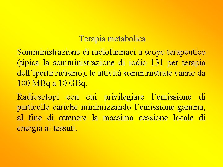 Terapia metabolica Somministrazione di radiofarmaci a scopo terapeutico (tipica la somministrazione di iodio 131