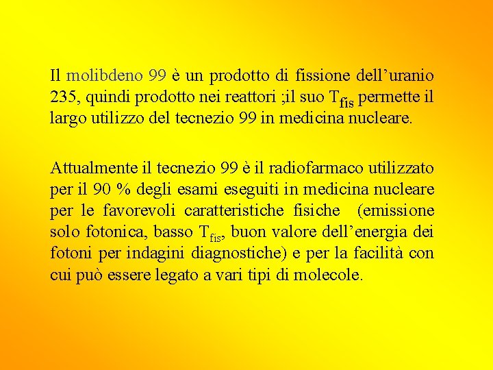 Il molibdeno 99 è un prodotto di fissione dell’uranio 235, quindi prodotto nei reattori