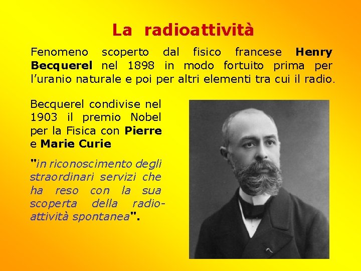 La radioattività Fenomeno scoperto dal fisico francese Henry Becquerel nel 1898 in modo fortuito