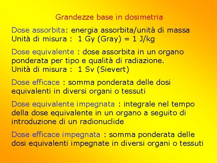 Grandezze base in dosimetria Dose assorbita: energia assorbita/unità di massa Unità di misura :