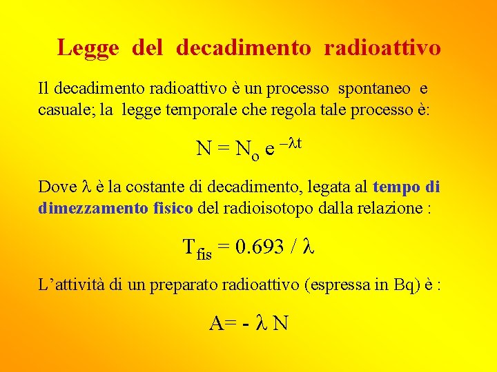 Legge del decadimento radioattivo Il decadimento radioattivo è un processo spontaneo e casuale; la