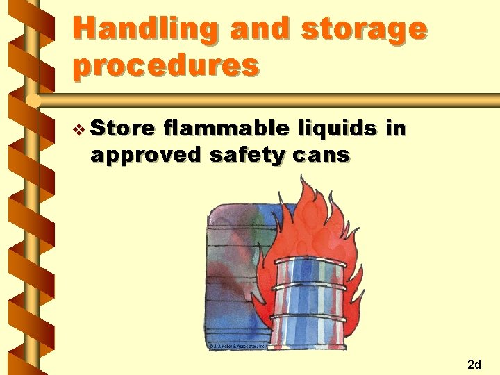 Handling and storage procedures v Store flammable liquids in approved safety cans 2 d
