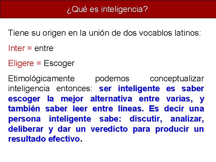 ¿Qué es inteligencia? Tiene su origen en la unión de dos vocablos latinos: Inter ¿Qué es inteligencia? Tiene su origen en la unión de dos vocablos latinos: Inter