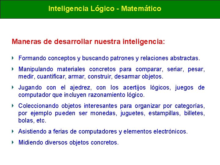 Inteligencia Lógico - Matemático Maneras de desarrollar nuestra inteligencia: Formando conceptos y buscando patrones Inteligencia Lógico - Matemático Maneras de desarrollar nuestra inteligencia: Formando conceptos y buscando patrones