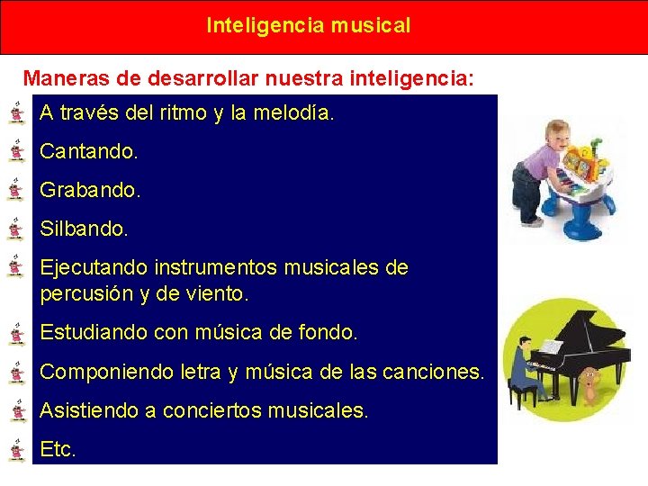 Inteligencia musical Maneras de desarrollar nuestra inteligencia: A través del ritmo y la melodía. Inteligencia musical Maneras de desarrollar nuestra inteligencia: A través del ritmo y la melodía.