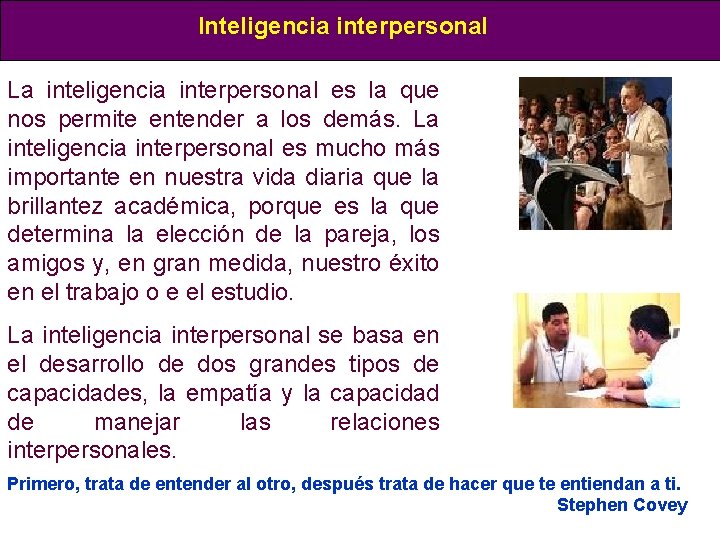 Inteligencia interpersonal La inteligencia interpersonal es la que nos permite entender a los demás. Inteligencia interpersonal La inteligencia interpersonal es la que nos permite entender a los demás.