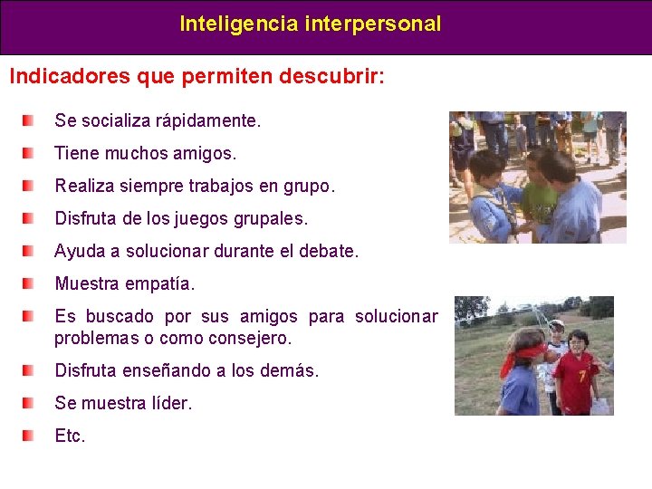 Inteligencia interpersonal Indicadores que permiten descubrir: Se socializa rápidamente. Tiene muchos amigos. Realiza siempre Inteligencia interpersonal Indicadores que permiten descubrir: Se socializa rápidamente. Tiene muchos amigos. Realiza siempre