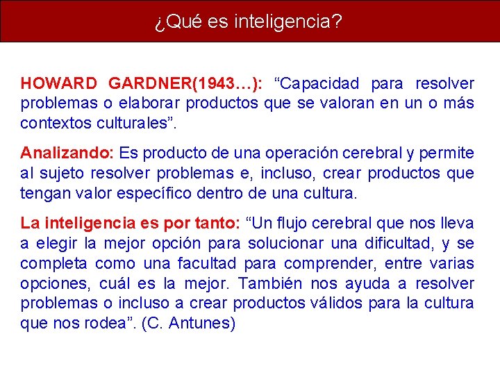 ¿Qué es inteligencia? HOWARD GARDNER(1943…): “Capacidad para resolver problemas o elaborar productos que se ¿Qué es inteligencia? HOWARD GARDNER(1943…): “Capacidad para resolver problemas o elaborar productos que se