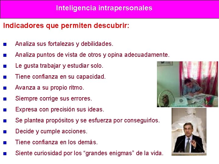Inteligencia intrapersonales Indicadores que permiten descubrir: Analiza sus fortalezas y debilidades. Analiza puntos de Inteligencia intrapersonales Indicadores que permiten descubrir: Analiza sus fortalezas y debilidades. Analiza puntos de